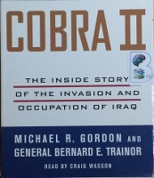 Cobra II - The Inside Story of the Invasion and Occupation of Iraq written by Michael R. Gordon and General Bernard E. Trainor performed by Craig Wasson on CD (Unabridged)